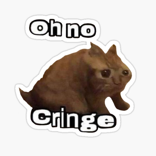 oh no cringe
